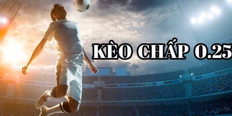 TÌm hiểu về kèo chấp 0.25 hiệu quả nhất 